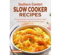 Southern Comfort Slow Cooker Recipes: Bring home the taste of the South with 200 slow-cooked favorites full of rich, bold, and traditional flavors