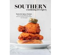 Southern Cooking Recipes: Nashville Spicy Chicken is the Only the Beginning; Taste Delicious American Cuisine Straight from Tennessee