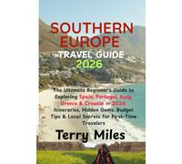 SOUTHERN EUROPE TRAVEL GUIDE 2026: The Ultimate Beginner's Guide to Exploring Spain, Portugal, Italy, Greece & Croatia in 2026: Itineraries, Hidden ... Tips & Local Secrets for First-Time Travelers