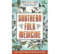 Southern Folk Medicine: Healing Traditions from the Appalachian Fields and Forests