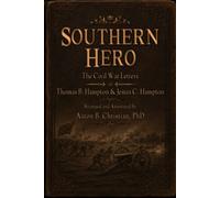 Southern Hero: The Civil War Letters of Thomas B. Hampton & Jestin C. Hampton