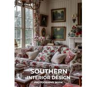 Southern Interior Design Photography Book: Hospitality, Heritage & Heart: A Visual Celebration of Southern Style