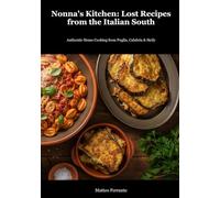 Southern Italian Cookbook: Lost Family Recipes from Nonna's Kitchen - Authentic Puglia, Calabria & Sicily Home Cooking: 29 Traditional Recipes with Stories from Italian