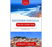 Southern Portugal Travel Guide 2025: From Faro to Tavira: The Ultimate Tourist Companion for a Memorable Adventure.