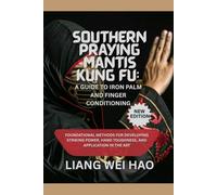 Southern Praying Mantis Kung Fu: A Guide to Iron Palm and Finger Conditioning (New Edition): Foundational Methods for Developing Striking Power, Hand Toughness, and Application in the Art