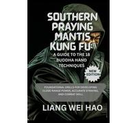Southern Praying Mantis Kung Fu: A Guide to the 18 Buddha Hand Techniques (New Edition): Foundational Drills for Developing Close-Range Power, Accurate Striking, and Combat Skill