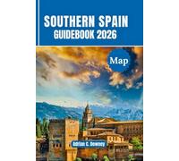 Southern Spain GuideBook 2026: Explore Andalucía, travel costa del sol, Seville, Granada, Málaga, Córdoba. With expert itineraries, top sights, hidden treasures, landmarks & local culture