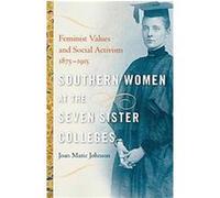 Southern Women at the Seven Sister Colleges Joan Marie Johnson (Auteur)