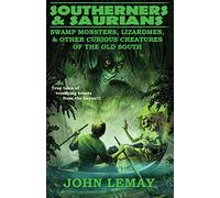 Southerners & Saurians: Swamp Monsters, Lizard Men, and Other Curious Creatures of the Old South