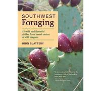 Southwest Foraging: 117 Wild and Flavorful Edibles from Barrel Cactus to Wild Oregano