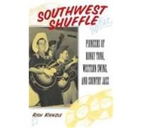 Southwest Shuffle: Pioneers of Honky-Tonk, Western Swing, and Country Jazz Kienzle, Rich, Kienzle, Richard (Auteur)