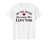 Soutien Amitié, We're Here Because We Love You T-Shirt