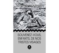 Souvenez-vous, enfants, de nos tristes visages