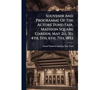Souvenir And Programme Of The Actors' Fund Fair, Madison Square Garden, May 2d, 3d, 4th, 5th, 6th, 7th, 1892