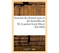 Souvenir des derniers jours et des funérailles de M. le pasteur Louis Meyer , président du Consistoire de l'Eglise de la Confession d'Augsbourg à Paris - Collectif - Hachette Bnf - broché - Livre
