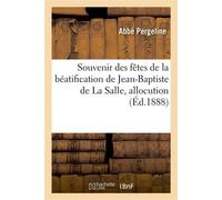 Souvenir des fêtes de la béatification de Jean-Baptiste de La Salle, allocution Adressée aux élèves du pensionnat Saint-Joseph, le 29 avril 1888 - Abbé Pergeline - Hachette Bnf - broché - Livre