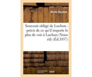 Souvenir obligé de Luchon : précis de ce qu'il importe le plus de voir à Luchon et dans Ses alentours, avec le livret du musée Nouvelle édition - Nérée Boubée - Hachette Bnf - broché - Livre