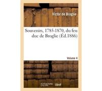 Souvenirs, 1785-1870, du feu duc de Broglie Volume 4 - Victor de Broglie - Hachette Bnf - broché - Livre
