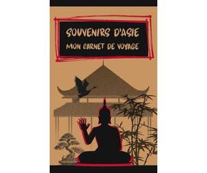 Souvenirs d’Asie : Carnet de Voyage pour Réflexions Personnelles & Expériences Mémorables: Carnet Minimaliste Guidé pour Noter Pensées, Émotions & Moments Uniques en Asie
