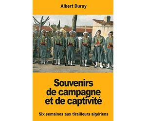 Souvenirs de campagne et de captivité: Six semaines aux tirailleurs algériens