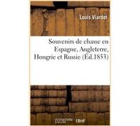 Souvenirs de chasse en Espagne, Angleterre, Hongrie et Russie Louis Viardot (Auteur)