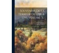 Souvenirs De La Terreur De 1788 À 1793, Volume 3...