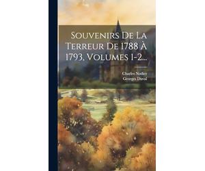 Souvenirs De La Terreur De 1788 À 1793, Volumes 1-2...