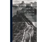 Souvenirs De L'expédition De Chine: Un Voyage À Pé-Kin
