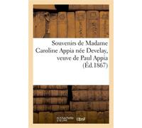 Souvenirs de Madame Caroline Appia née Develay, veuve de Paul Appia décédée à Paris , le 16 fév. 1867, à l'âge de 80 ans. De la part de ses enfants - Collectif - Hachette Bnf - broché - Livre