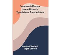 Souvenirs de Madame Louise- lisabeth Vig e-Lebrun, Tome troisi me
