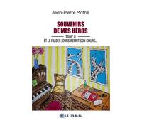 Souvenirs de mes héros Tome II : Et le fil des jours reprit son cours... - Jean-Pierre Mathé - Le Lys Bleu - broché - Roman