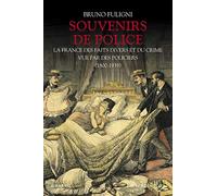 Souvenirs de police: La France des faits divers et du crime vue par des policiers (1800-1939)