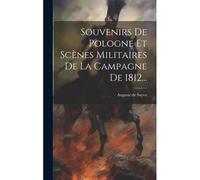 Souvenirs De Pologne Et Scènes Militaires De La Campagne De 1812...