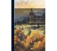 Souvenirs De Syrie: (expédition Française De 1860)...