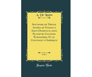 Souvenirs de Trente Années de Voyages à Saint-Domingue, dans Plusieurs Colonies Étrangères, Et au Continent d'Amérique, Vol. 2 (Classic Reprint)