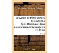 Souvenirs de trente années de voyages à Saint-Domingue, dans plusieurs colonies étrangères Tome 2 Alexandre Paul Marie de Laujon (Auteur)