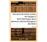 Souvenirs de trente années de voyages à Saint-Domingue, dans plusieurs colonies étrangères Tome 2 - Alexandre Paul Marie de Laujon - Hachette Bnf - broché - Livre