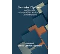 Souvenirs D'égotisme; Autobiographie Et Lettres Inédites Publiées Par Casimir Stryienski