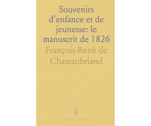 Souvenirs d'enfance et de jeunesse: le manuscrit de 1826: Texte primitif, lettres inédites et étude des révisions qui ont façonné l'œuvre
