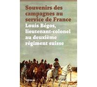 Souvenirs des campagnes au service de France. Louis Bégos Lieutenant-Colonel au deuxième régiment