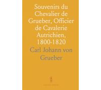 Souvenirs du Chevalier de Grueber, Officier de Cavalerie Autrichien, 1800-1820