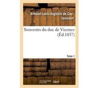 Souvenirs du duc de Vicence. Tome 1 (Éd.1837) Armand-Louis-Augustin Caulaincourt (Auteur)