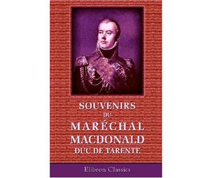 Souvenirs du maréchal Macdonald, duc de Tarente: Avec une Introduction par Camille Rousset