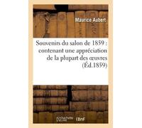 Souvenirs Du Salon De 1859: Contenant Une Appréciation De La Plupart Des Oeuvres: Et Un Résumé Sommaire Des Critiques Contradictoires Extraites Des Jo