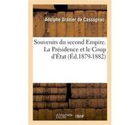 Souvenirs du second Empire. La Présidence et le Coup d'État (Éd.1879-1882) Adolphe Granier de Cassagnac (Auteur)
