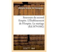 Souvenirs du second Empire. L'Établissement de l'Empire. Le mariage (Éd.1879-1882) - Adolphe Granier de Cassagnac - Hachette Bnf - broché - Livre