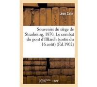 Souvenirs du siège de Strasbourg, 1870. Le combat du pont d'Illkirch (sortie du 16 août) Léon Caïn (Auteur)