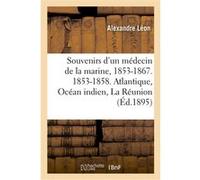 Souvenirs d'un médecin de la marine, 1853-1867 Alexandre Léon (Auteur)