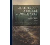 Souvenirs D'un Officier De Chasseurs À Pied: Extrait Des Notices Sur Les Élèves De L'école Sainte-Geneviève Tués A L'ennemi...