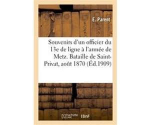 Souvenirs d'un officier du 13e de ligne à l'armée de Metz. Bataille de Saint-Privat, 18 août 1870 Parent-E (Auteur)